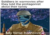 they told the about their family Soldiers in warmovies after protagonist S.A.S. My time has come