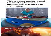This woman was arrested for feeding homeless people. But she says she won't stop THIS LADY THE LAW DO YOU YEILD? I DO NOT