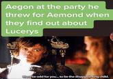 Aegon at the party he threw for Aemond when they find out about Lucerys VIRO 10 Must be odd for you... to be the disappointing child.