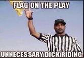 FLAG ON THE PLAY UNNECESSARY D--- RIDING