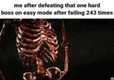Me After Defeating That One Hard Boss on Easy Mode me after defeating that one hard boss on easy mode after failing 243 times U