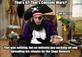That's it? That's Console Wars? * CAW! What a rip! That was nothing, but an unfunny guy sucking off and spreading his cheeks for the Sega Genesis.