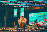 When you realise that OYO is also among the sponsors of THE NDA BALL 7903 4. & NDAWITHLOVE NOA HALL SM NOA DANCE THE NIG MAL OYO EKDUM SE WAQT BADAL GAYE, JAZZBAAT BADAL GAYE.