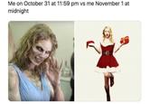 Me on October 31 at 11:59 pm vs me November 1 at midnight