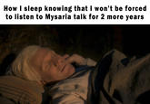 How I sleep knowing that I won't be forced to listen to Mysaria talk for 2 more years