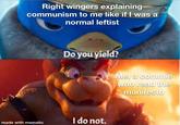 Right wingers explaining communism to me like if I was a normal leftist made with mematic Do you yield? I do not. Me, a commie who read the manifesto