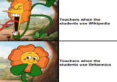 Teachers when the students use Wikipedia Teachers when the students use Britannica