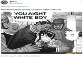 (6-1) @ricsavage99 Replying to @ComplexSports Pat Mahomes when he sees Chad Henne YOU AIGHT WHITE BOY 6:11 PM Jan 17, 2021. Twitter for iPhone !? ... ifunny.co