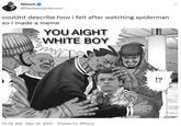 Meech @DemetriusHarmon couldnt describe how i felt after watching spiderman so i made a meme YOU AIGHT WHITE BOY 12:54 AM · Dec 18, 2021 Twitter for iPhone !? ADD TEXT.COM
