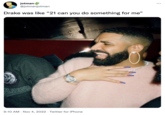 Drake 21, Can You Do Something For Me? (meme) jotman @jotmanjotman Drake was like "21 can you do something for me" 201 D DONNA BELLE LAGE 9:10 AM Nov 4, 2022 Twitter for iPhone