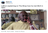 Master @MasterTes LeBron explaining on The Shop how he met MLK in 1964 10:41 PM . Nov 6, 2022. Twitter for iPhone ...