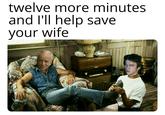 twelve more minutes and I'll help save your wife 7000 Res