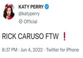 KATY PERRY @katyperry Official RICK CARUSO FTW! 8:37 PM Jun 4, 2022 Twitter for iPhone