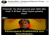 #OC Rianka Mitra Bollywood Memers Group Yesterday at 1:10pm. Friend: Tu itni garmi per bhi din mai 7-8 bar chai kyse peeta hai? Me: Parampara Pratishtha aur Anushasan. ...
