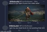 @Strbuild @FromSoftware 29m About to go fight ill post the video after 271 made with mematic 4 ↑ @Strbuild @FromSoftware I got my ass beat bruh im not posting that s--- 27 ...