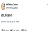 HOPE HE NYT Minus Context @NYTMinusContext still, bloated 3:04 AM Mar 26, 2018 Buffer . 591 Retweets 44 Quote Tweets 1,633 Likes ...