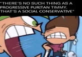 "THERE'S NO SUCH THING AS A PROGRESSIVE PURITAN TIMMY. THAT'S A SOCIAL CONSERVATIVE"
