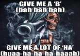 GIVE ME A 'B' (bah bah bah) GIVE ME A LOT OF 'HA' (huaa-ha-ha-ha-haaah)