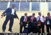 haters will see you levitate n be like "he can't even afford a tie"