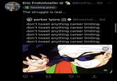 Eric Frohnhoefer @ Touching grass The struggle is real... parker lyons [?] @tweetsb.... 6d don't tweet anything career limiting. don't tweet anything career limiting. don't tweet anything career limiting. don't tweet anything career limiting. don't tweet anything career limiting. don't tweet anything career limiting. 3 @Eric Fro.... 6d 27 17 企 cá