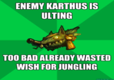 ENEMY KARTHUS IS ULTING TOO BAD ALREADY WASTED WISH FOR JUNGLING quickmeme.com