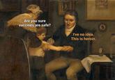 Are you sure vaccines are safe? I've no idea. This is heroin. En