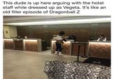 This dude is up here arguing with the hotel staff while dressed up as Vegeta. It's like an old filler episode of Dragonball Z Hilin Spinner