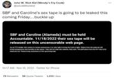 John W. Rich Kid (Wendy's Fry Cook) @JohnWRichkid SBF and Caroline's sex tape is going to be leaked this coming Friday....buckle up SBF and Caroline (Alameda) must be held Accountable. 11/18/2022 their sex tape will be released on this uncensorable web page. As an FTX insider who wishes to remain anonymous, it is only right to bring the truth to light. Videos from the polycule will bring transparency and humility to this space. They will not wipe this website, they can't. The puff piece from the NYT has to be balanced out. Please bring awareness to this upcoming leak. 10:17 AM - Nov 16, 2022. Twitter for iPhone 79 Retweets 58 Quote Tweets 1,010 Likes ***