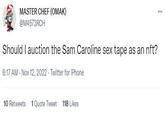 MASTER CHEF (OMAK) @M4573RCH Should I auction the Sam Caroline sex tape as an nft? 6:17 AM - Nov 12, 2022. Twitter for iPhone 10 Retweets 1 Quote Tweet 118 Likes ...