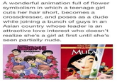 A wonderful animation full of flower symbolism in which a teenage girl cuts her hair short, becomes a crossdresser, and poses as a dude while joining a bunch of guys in an Asian country whose leader is an attractive love interest who doesn't realize she's a girl at first until she's seen partially nude. TAREH 42-24 147223 (RM) •WALT DISNEY MULAN