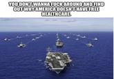 YOU DON'T WANNA F--- AROUND AND FIND OUT WHY AMERICA DOESN'T HAVE FREE HEALTHCARE.
