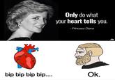 bip bip bip bip.... Only do what your heart tells you. - Princess Diana Ok. AHIF