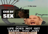 CEO OF SEX →Me now The old me WONDER @motivationexist LIFE DOES NOT GET EASIER, YOU JUST SKIN INFANT BABIES