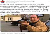 KnowNothing (mstdn.social/@KnowNothing) @KnowNothingTV go ahead. post another "take." tell me that the minions movie failed to center indigenous voices. call anne frank a white colonizer. accuse a celebrity of child abuse for enforcing a bedtime. come up with a woke way to say you hate biracial people. go ahead. make my f------ day. 7:42 PM Jul 9, 2022. Twitter for iPhone PARKING