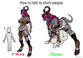 How to talk to short people X Wrong ✓Correct @DARKRASFW