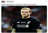 SOCCER Troll Football @TrollFootball Qatar goalkeeper Alsheeb against Ecuador FINAL KYIV 2018 NSC OLIMPIYSKY-26 MAY REAL MADRID OF LIVERPOOL FC Standard Chartered AB01 LF.C. 125 YEARS W 2017 RES : ...