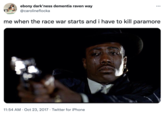 ebony dark'ness dementia raven way @carolineflocka me when the race war starts and i have to kill paramore 11:54 AM. Oct 23, 2017 Twitter for iPhone ...