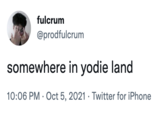 fulcrum @prodfulcrum somewhere in yodie land 10:06 PM . Oct 5, 2021 Twitter for iPhone