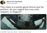 Miami Vice Apologist @ViceApologist This video is a pretty good litmus test for politics: do you regard this man with respect, or disgust? 2:28 PM Nov 20, 2022 Twitter for iPhone :