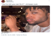 Broderick @Brodonline "You're rich you can fix it"- chrisean rock 80- 1496D AMP ΚΑΙ 11:50 PM . Nov 21, 2022. Twitter for iPhone *** misssi www.
