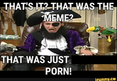 THAT'S IT? THAT WAS THE MEME? THAT WAS JUST P---! ifunny.co