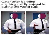 Qatar after banning anything mildly enjoyable during the world cup: CAIL FIRC Why is no one having a good time? CAIL Ispecifically requested it.