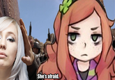 She's afraid. 16