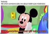 Nobody: Me when someone asks me about reddit auto moderator: IIM -It's a surprise tool that will help us later imgflip.com