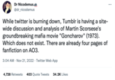 Dr Nicodemus @dr_nicodemus While twitter is burning down, Tumblr is having a site- wide discussion and analysis of Martin Scorsese's groundbreaking mafia movie "Goncharov" (1973). Which does not exist. There are already four pages of fanfiction on AO3. 3:04 AM Nov 21, 2022 Twitter Web App 4,728 Retweets 403 Quote Tweets 34.2K Likes : ...
