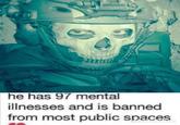 he has 97 mental illnesses and is banned from most public spaces