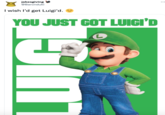 jakesgiving @Baronduki wish I'd get Luigi'd. YOU JUST GOT LUIGI'D L g L 1