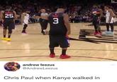 SARGES 25 PAIL 7 3 andrew leezus @AndrewLeezus 22 Chris Paul when Kanye walked in