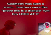 Geometry was such a scam... teachers were like "prove this is a triangle" fym bro LOOK AT IT + 95.1K