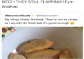 BITCH THEY STILL FLAPPING!! Fym finished AlexandraNicole+ @theyknowlex My wings finally finished. They're not as crispy as I usually do them but it's good enough